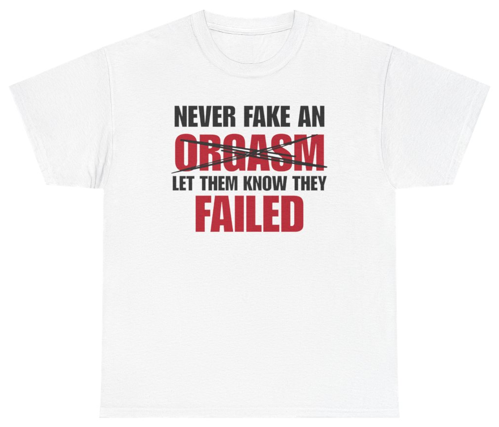 Funny Never Fake An Orgasm Bold Text Tee T-Shirt featuring bold sarcastic humor and graphic design, perfect for casual wear and humor lovers