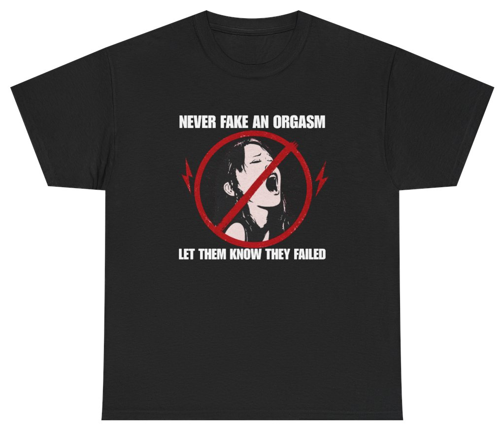 Funny Never Fake An Orgasm Tee T-Shirt featuring bold sarcastic humor and graphic design, perfect for casual wear and humor lovers