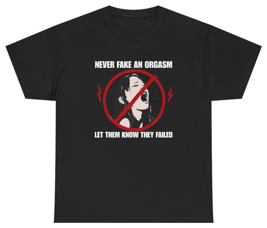 Funny Never Fake An Orgasm Tee T-Shirt featuring bold sarcastic humor and graphic design, perfect for casual wear and humor lovers