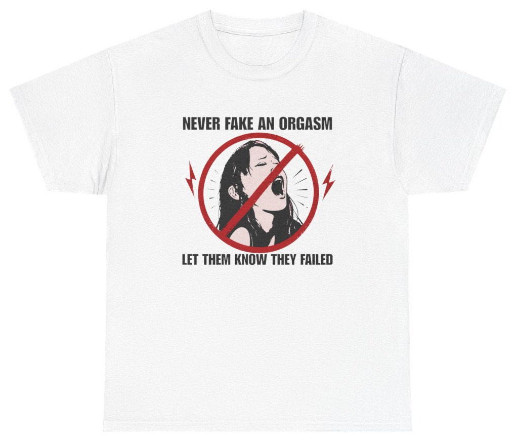 Funny Never Fake An Orgasm Tee T-Shirt featuring bold sarcastic humor and graphic design, perfect for casual wear and humor lovers
