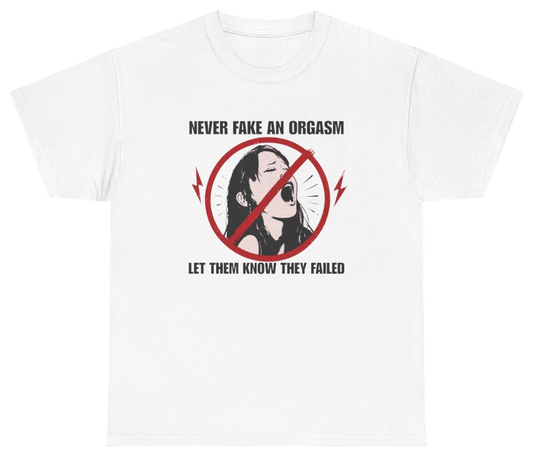 Funny Never Fake An Orgasm Tee T-Shirt featuring bold sarcastic humor and graphic design, perfect for casual wear and humor lovers
