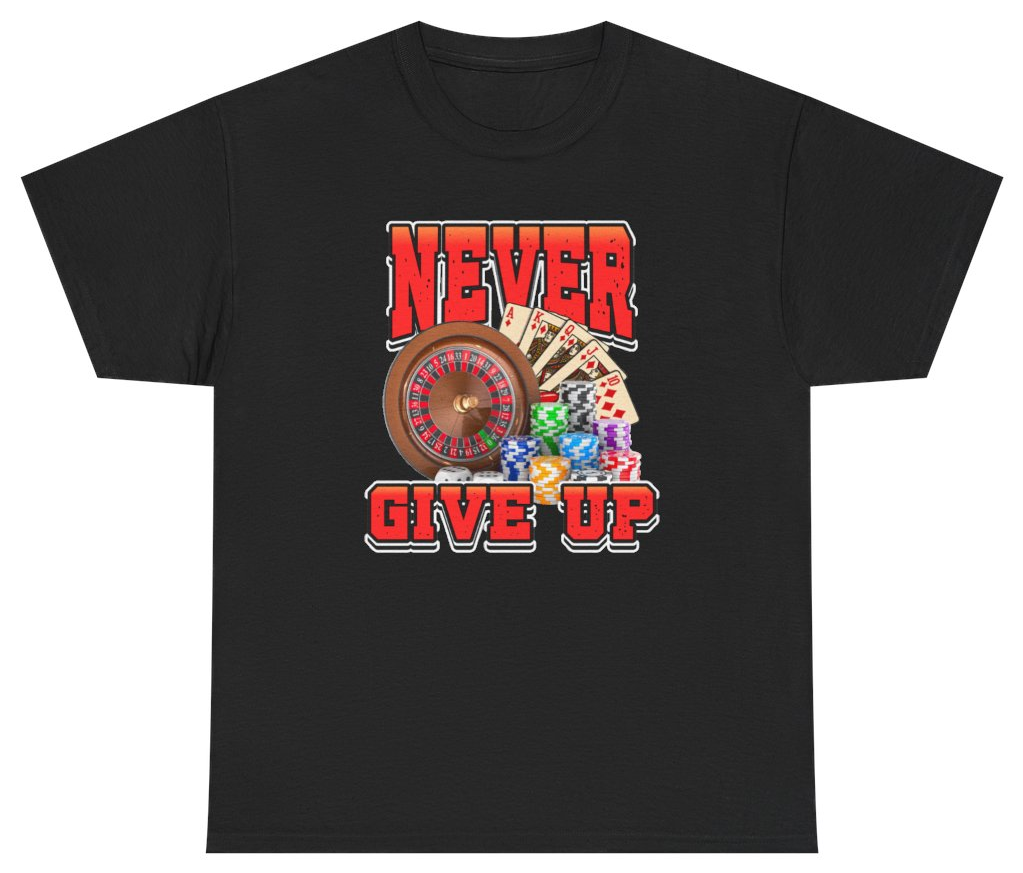 Funny Never Give Up Casino Tee T-Shirt featuring bold sarcastic humor and graphic design, perfect for casual wear and humor lovers