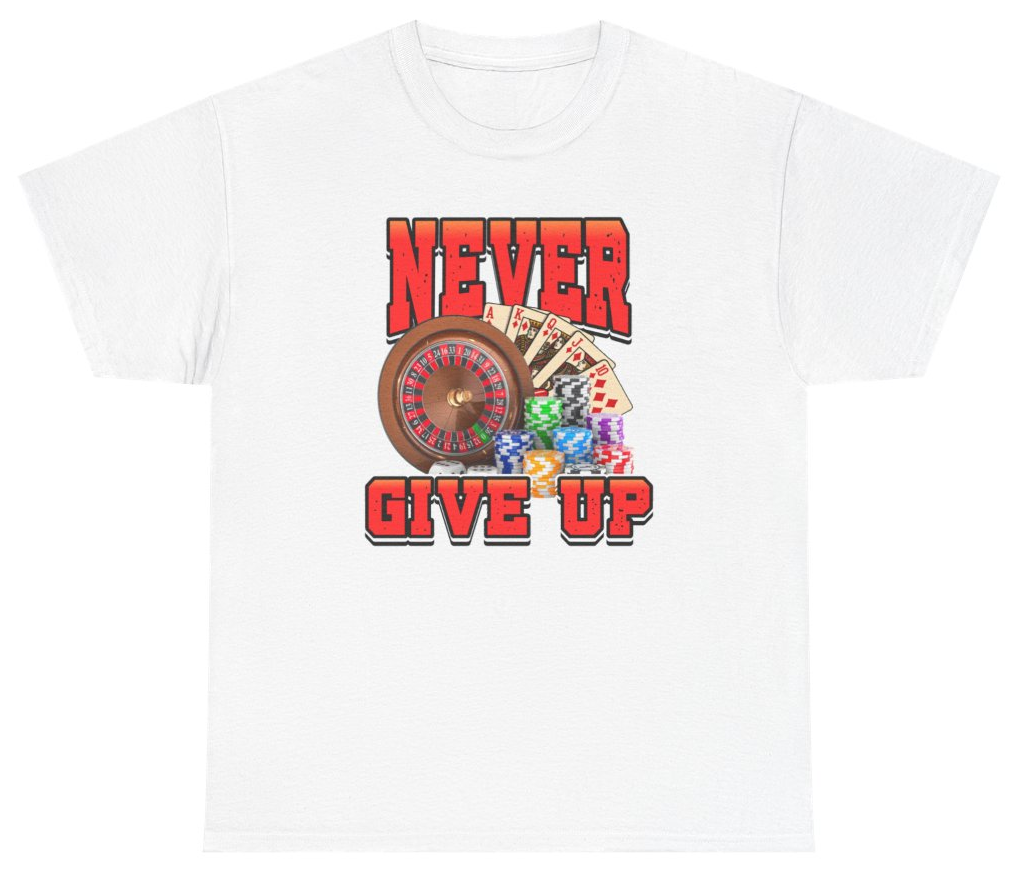 Funny Never Give Up Casino Tee T-Shirt featuring bold sarcastic humor and graphic design, perfect for casual wear and humor lovers