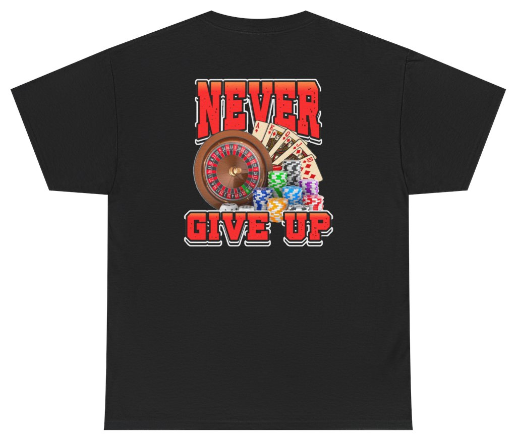 Funny Never Give Up Casino Tee (BACKPRINT) T-Shirt featuring bold sarcastic humor and graphic design, perfect for casual wear and humor lovers