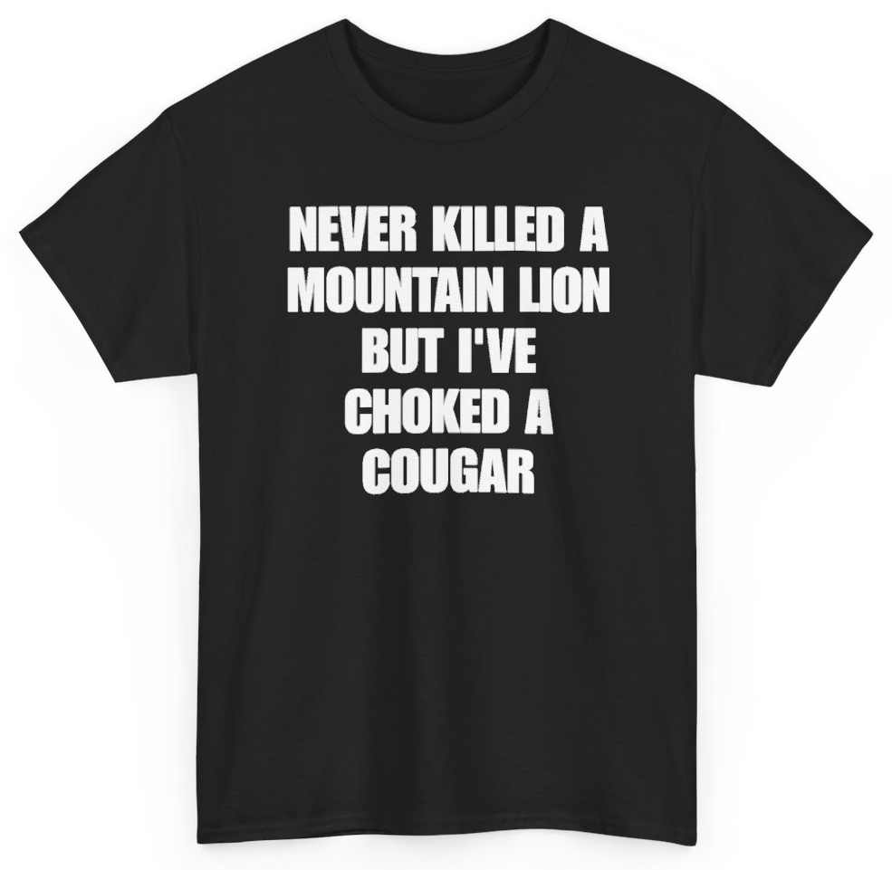 Funny Never Killed A Mountain Lion But I've Choked A Cougar T-Shirt featuring bold sarcastic humor and graphic design, perfect for casual wear and humor lovers