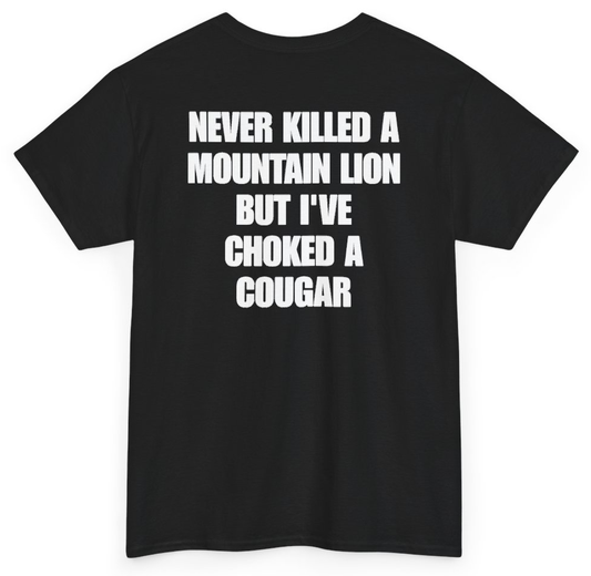 Funny Never Killed A Mountain Lion But I've Choked A Cougar (BACKPRINT) T-Shirt featuring bold sarcastic humor and graphic design, perfect for casual wear and humor lovers
