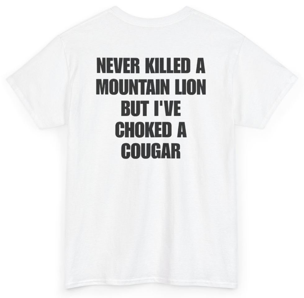 Funny Never Killed A Mountain Lion But I've Choked A Cougar (BACKPRINT) T-Shirt featuring bold sarcastic humor and graphic design, perfect for casual wear and humor lovers