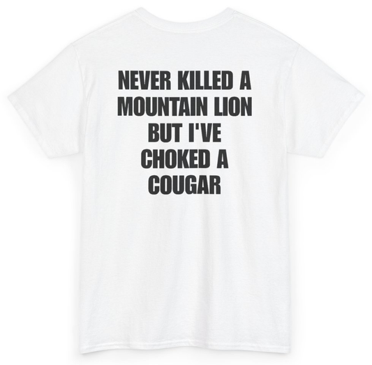 Funny Never Killed A Mountain Lion But I've Choked A Cougar (BACKPRINT) T-Shirt featuring bold sarcastic humor and graphic design, perfect for casual wear and humor lovers