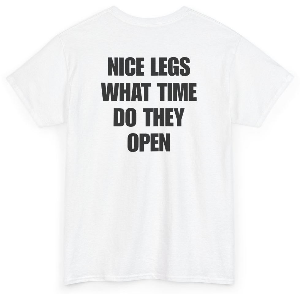 Funny Nice Legs What Time Do They Open (BACKPRINT) T-Shirt featuring bold sarcastic humor and graphic design, perfect for casual wear and humor lovers