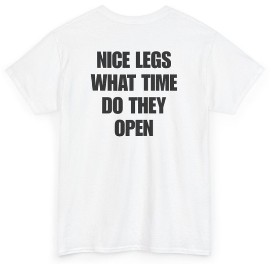 Funny Nice Legs What Time Do They Open (BACKPRINT) T-Shirt featuring bold sarcastic humor and graphic design, perfect for casual wear and humor lovers