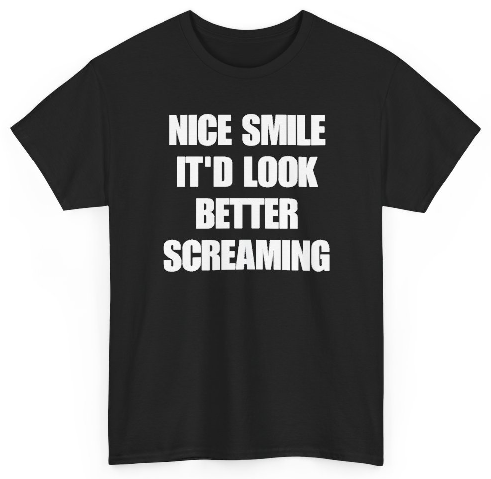 Funny Nice Smile It'd Look Better Screaming T-Shirt featuring bold sarcastic humor and graphic design, perfect for casual wear and humor lovers