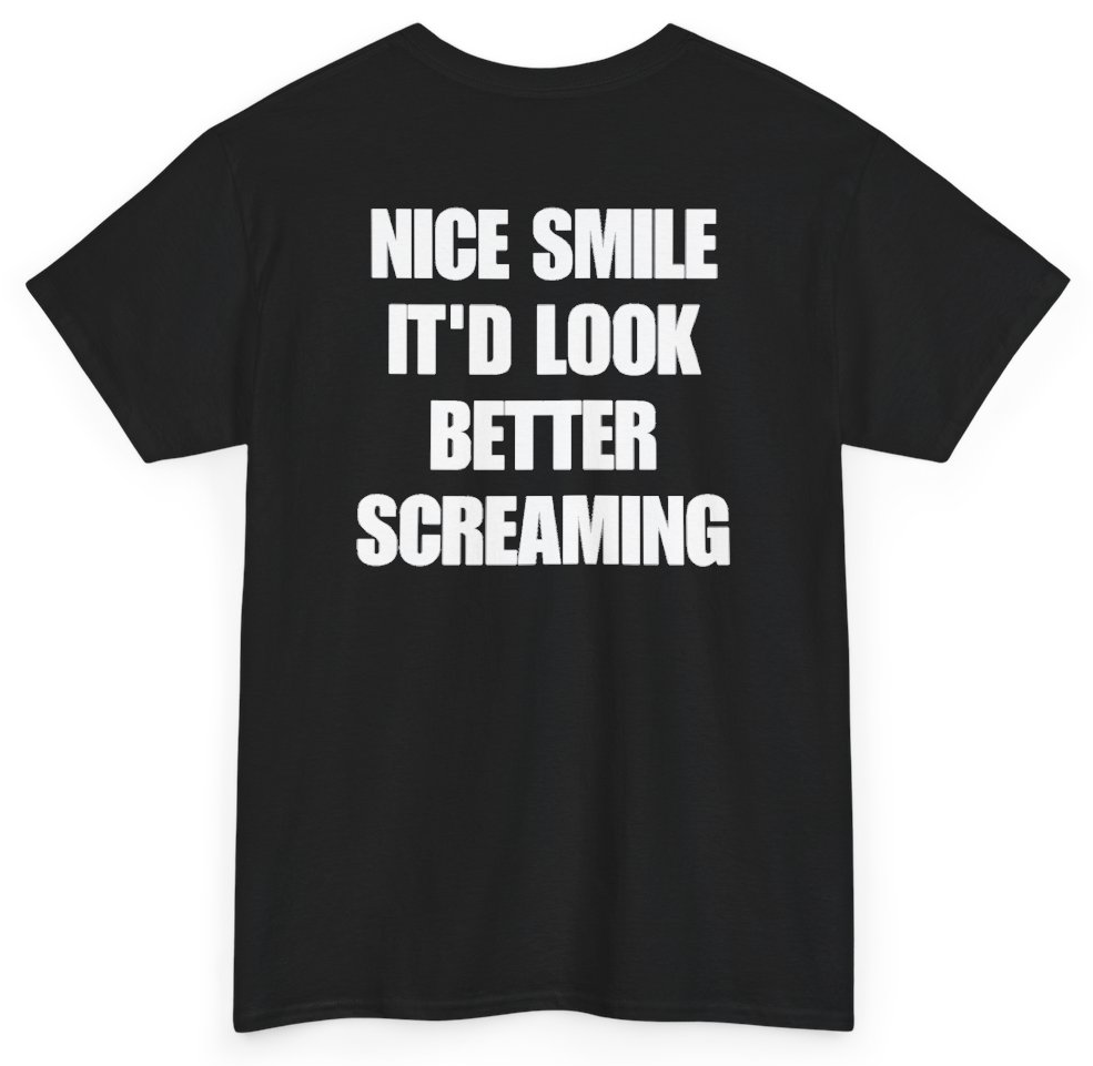 Funny Nice Smile It'd Look Better Screaming (BACKPRINT) T-Shirt featuring bold sarcastic humor and graphic design, perfect for casual wear and humor lovers