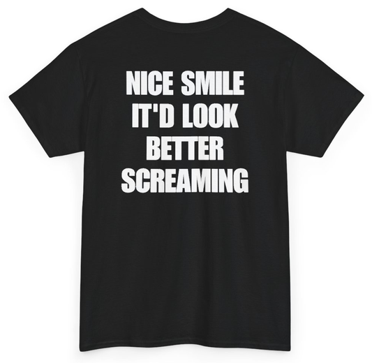 Funny Nice Smile It'd Look Better Screaming (BACKPRINT) T-Shirt featuring bold sarcastic humor and graphic design, perfect for casual wear and humor lovers