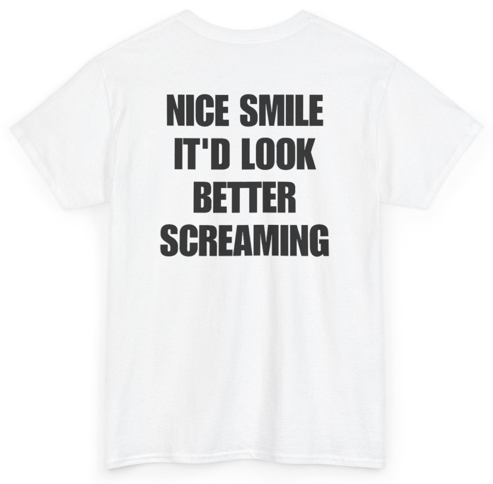 Funny Nice Smile It'd Look Better Screaming (BACKPRINT) T-Shirt featuring bold sarcastic humor and graphic design, perfect for casual wear and humor lovers