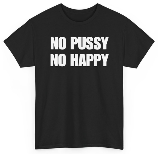 Funny No Pussy No Happy T-Shirt featuring bold sarcastic humor and graphic design, perfect for casual wear and humor lovers