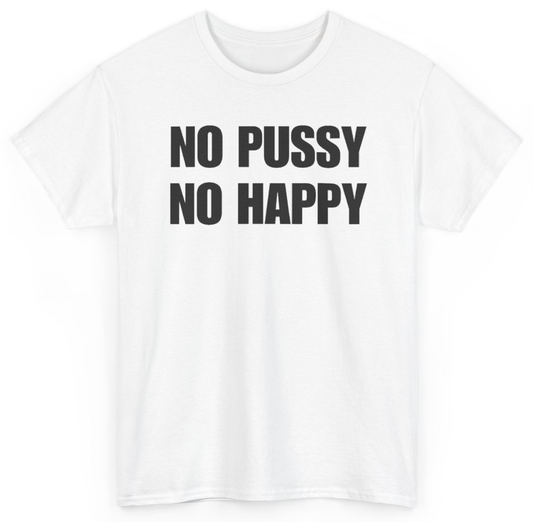 Funny No Pussy No Happy T-Shirt featuring bold sarcastic humor and graphic design, perfect for casual wear and humor lovers