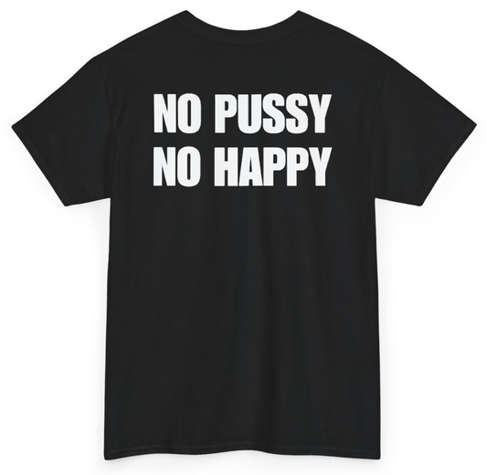 Funny No Pussy No Happy (BACKPRINT) T-Shirt featuring bold sarcastic humor and graphic design, perfect for casual wear and humor lovers