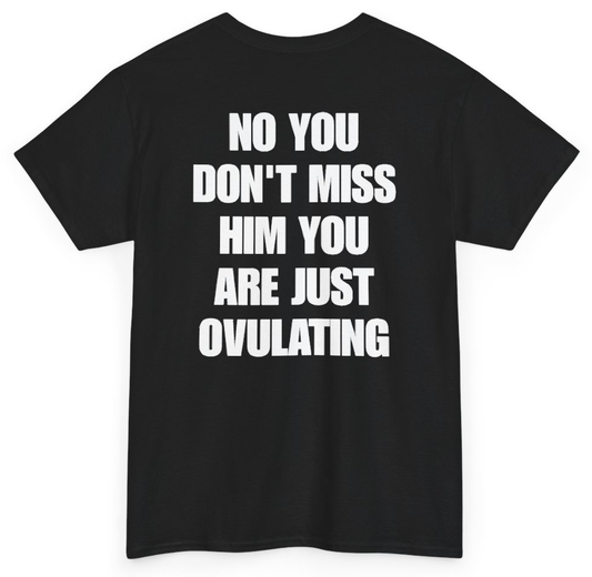 Funny No You Don't Miss Him You Are Just Ovulating (BACKPRINT) T-Shirt featuring bold sarcastic humor and graphic design, perfect for casual wear and humor lovers