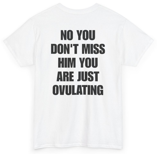 Funny No You Don't Miss Him You Are Just Ovulating (BACKPRINT) T-Shirt featuring bold sarcastic humor and graphic design, perfect for casual wear and humor lovers