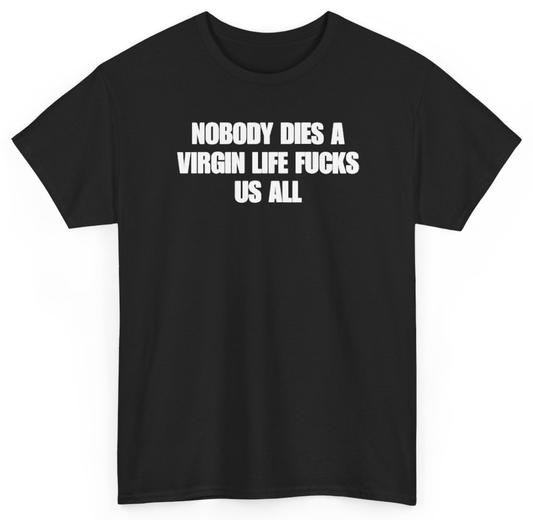 Funny Nobody Dies A Virgin Life Fucks Us All T-Shirt featuring bold sarcastic humor and graphic design, perfect for casual wear and humor lovers