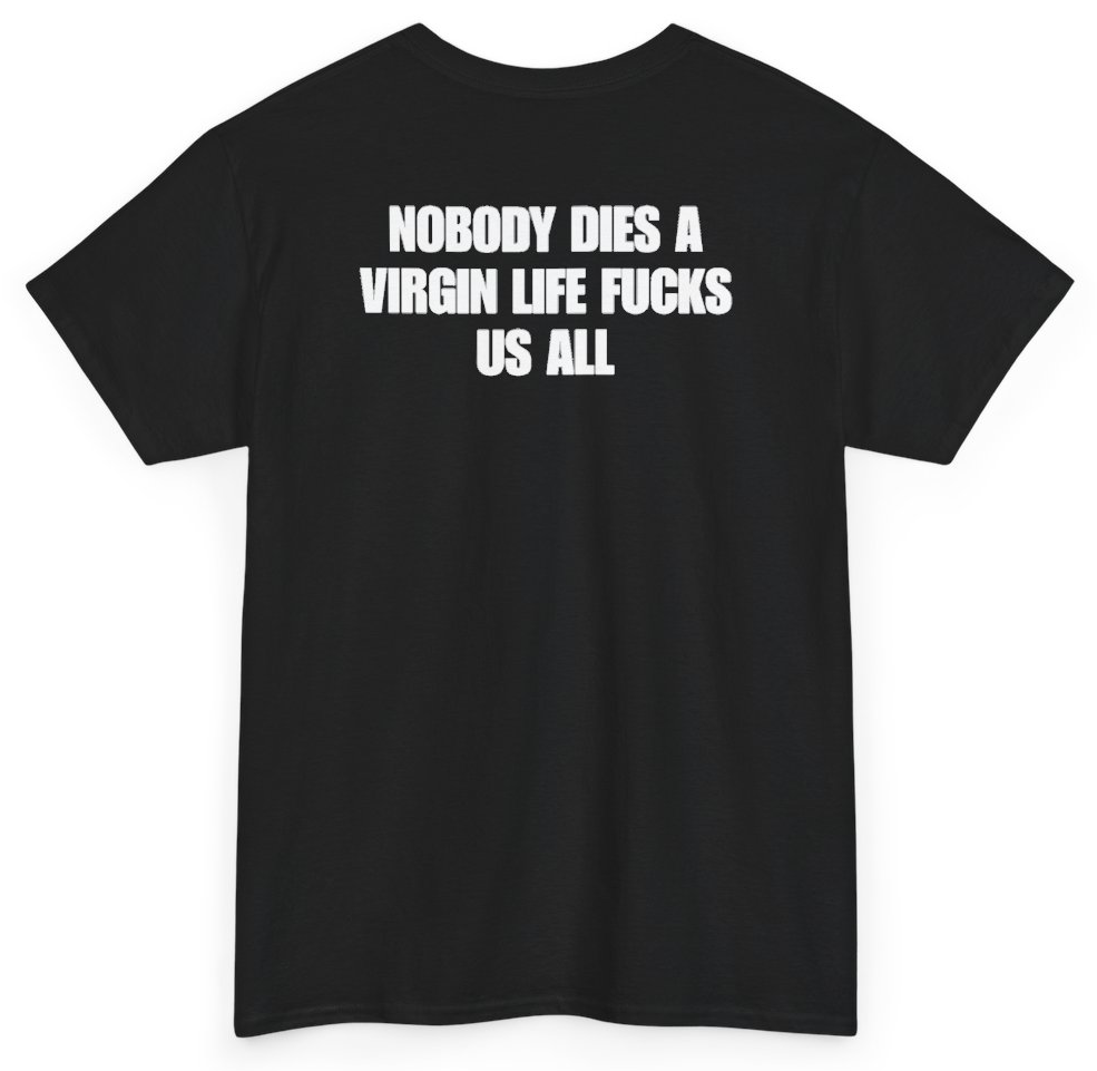 Funny Nobody Dies A Virgin Life Fucks Us All (BACKPRINT) T-Shirt featuring bold sarcastic humor and graphic design, perfect for casual wear and humor lovers