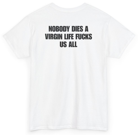 Funny Nobody Dies A Virgin Life Fucks Us All (BACKPRINT) T-Shirt featuring bold sarcastic humor and graphic design, perfect for casual wear and humor lovers
