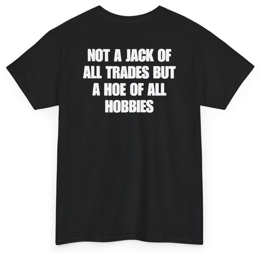Funny Not A Jack Of All Trades But A Hoe Of All Hobbies (BACKPRINT) T-Shirt featuring bold sarcastic humor and graphic design, perfect for casual wear and humor lovers