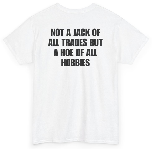 Funny Not A Jack Of All Trades But A Hoe Of All Hobbies (BACKPRINT) T-Shirt featuring bold sarcastic humor and graphic design, perfect for casual wear and humor lovers