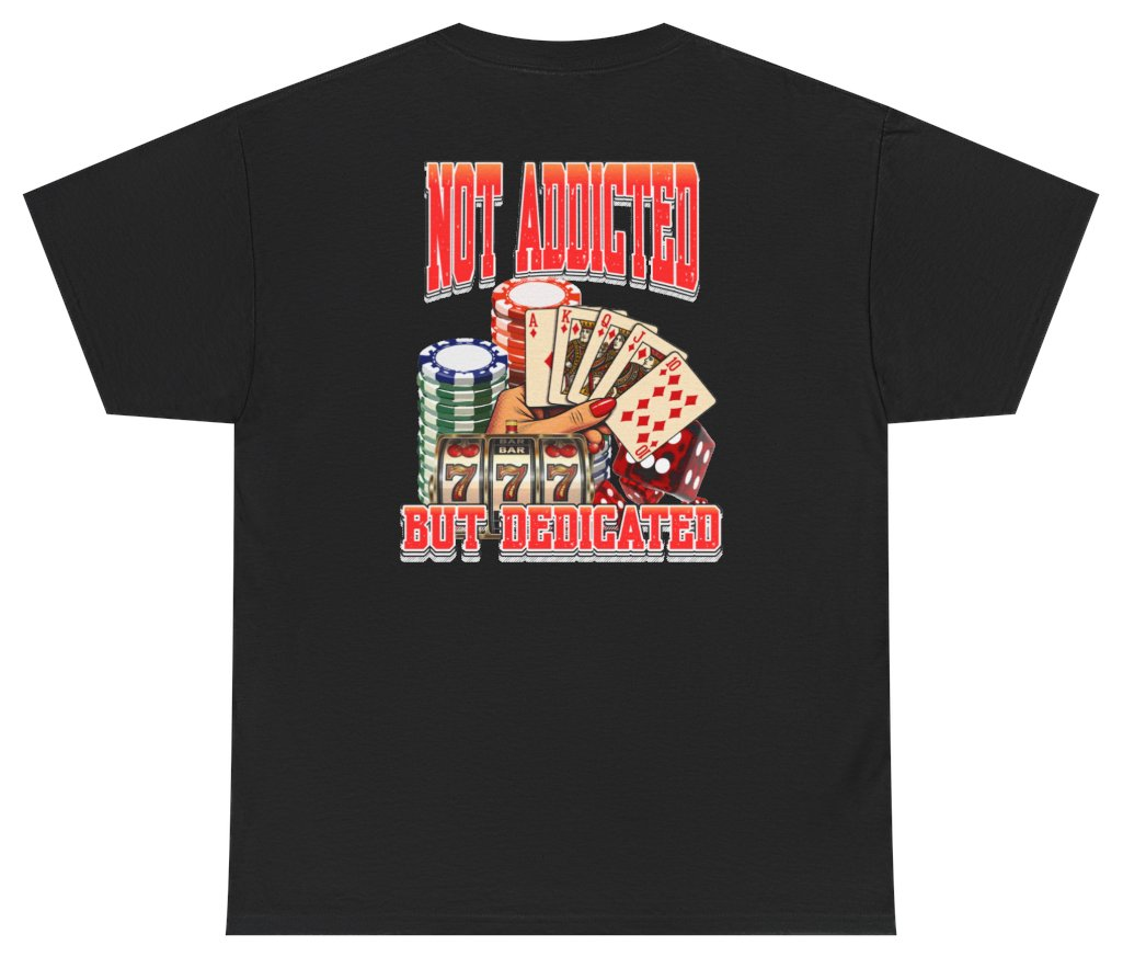 Funny Not Addicted But Dedicated Gambling Tee (BACKPRINT) T-Shirt featuring bold sarcastic humor and graphic design, perfect for casual wear and humor lovers