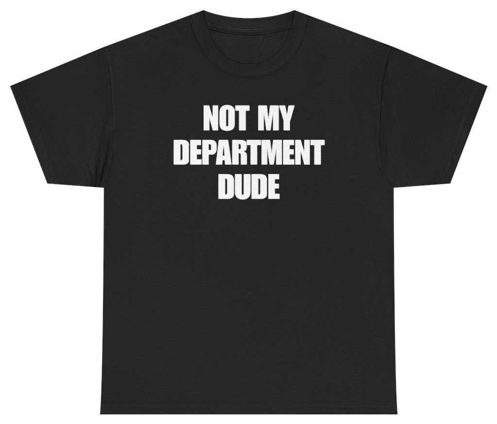Funny Not My Department Dude Tee T-Shirt featuring bold sarcastic humor and graphic design, perfect for casual wear and humor lovers