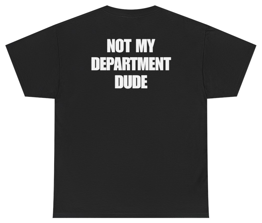 Funny Not My Department Dude Tee (BACKPRINT) T-Shirt featuring bold sarcastic humor and graphic design, perfect for casual wear and humor lovers