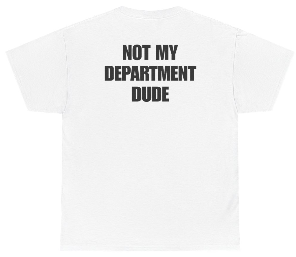 Funny Not My Department Dude Tee (BACKPRINT) T-Shirt featuring bold sarcastic humor and graphic design, perfect for casual wear and humor lovers