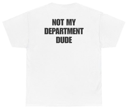 Funny Not My Department Dude Tee (BACKPRINT) T-Shirt featuring bold sarcastic humor and graphic design, perfect for casual wear and humor lovers