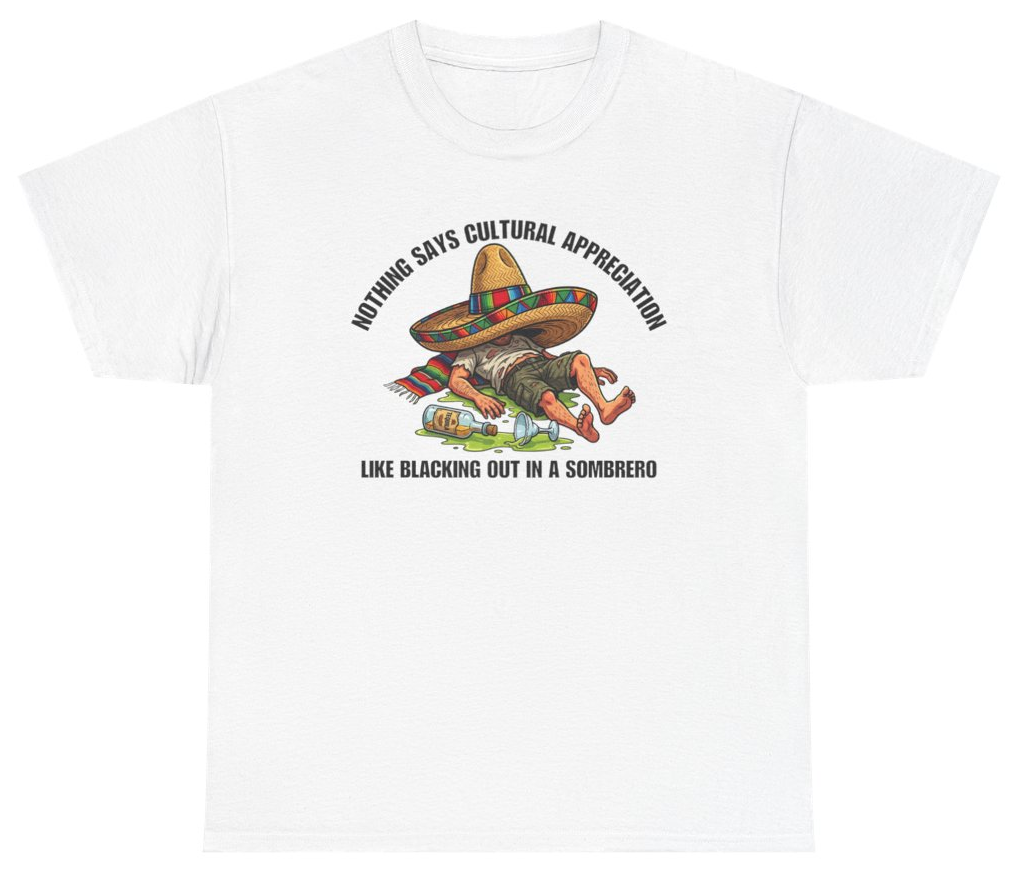 Funny Nothing Says Cultural Appreciation Like Blacking Out in a Sombrero Tee T-Shirt featuring bold sarcastic humor and graphic design, perfect for casual wear and humor lovers