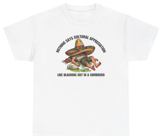 Funny Nothing Says Cultural Appreciation Like Blacking Out in a Sombrero Tee T-Shirt featuring bold sarcastic humor and graphic design, perfect for casual wear and humor lovers