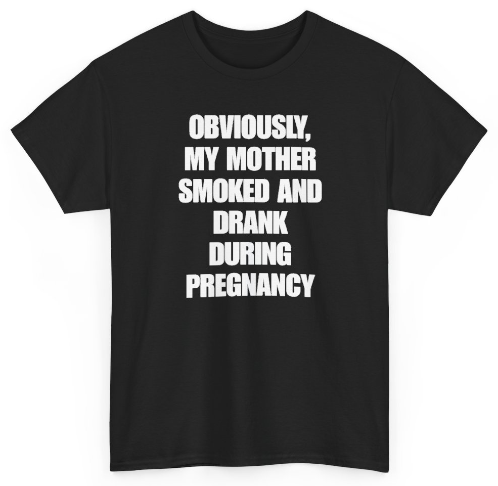 Funny Obviously My Mother Smoked And Drank During Pregnancy T-Shirt featuring bold sarcastic humor and graphic design, perfect for casual wear and humor lovers