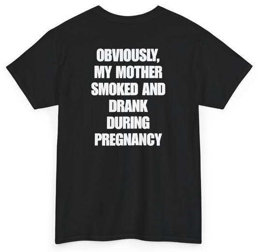 Funny Obviously My Mother Smoked And Drank During Pregnancy (BACKPRINT) T-Shirt featuring bold sarcastic humor and graphic design, perfect for casual wear and humor lovers