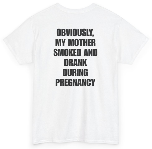 Funny Obviously My Mother Smoked And Drank During Pregnancy (BACKPRINT) T-Shirt featuring bold sarcastic humor and graphic design, perfect for casual wear and humor lovers