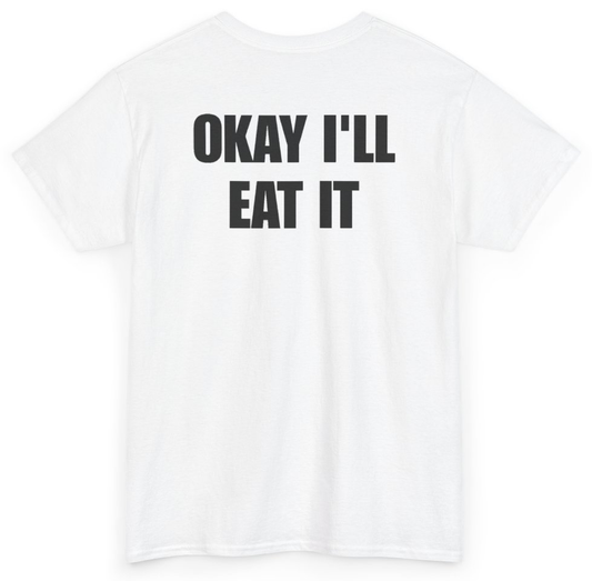 Funny Okay I'll Eat It (BACKPRINT) T-Shirt featuring bold sarcastic humor and graphic design, perfect for casual wear and humor lovers