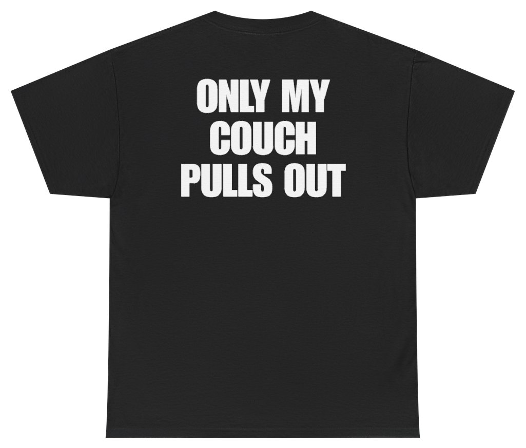 Funny Only My Couch Pulls Out (BACKPRINT) T-Shirt featuring bold sarcastic humor and graphic design, perfect for casual wear and humor lovers