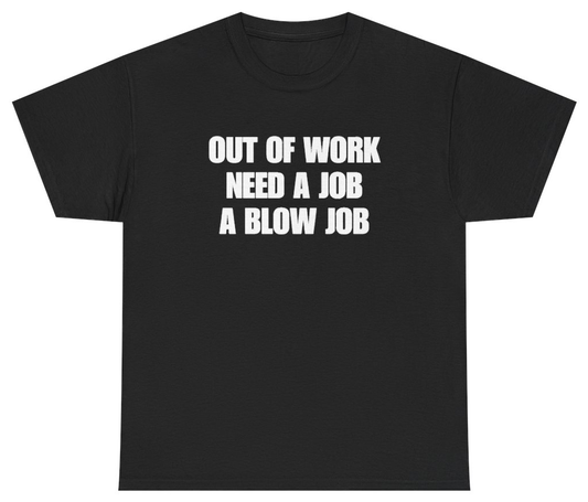 Funny Out Of Work Need A Job A Blow Job Tee T-Shirt featuring bold sarcastic humor and graphic design, perfect for casual wear and humor lovers