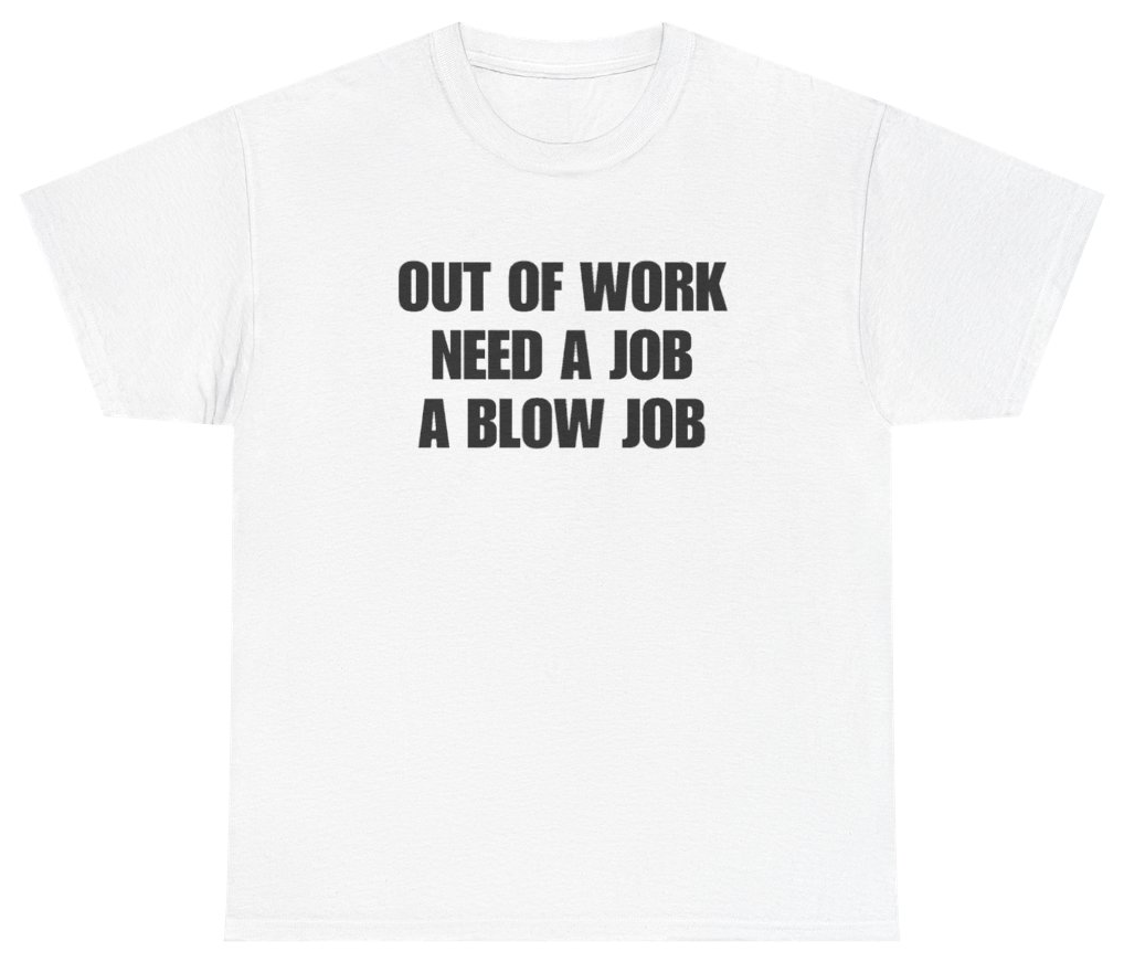 Funny Out Of Work Need A Job A Blow Job Tee T-Shirt featuring bold sarcastic humor and graphic design, perfect for casual wear and humor lovers