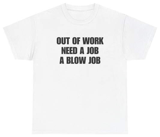 Funny Out Of Work Need A Job A Blow Job Tee T-Shirt featuring bold sarcastic humor and graphic design, perfect for casual wear and humor lovers