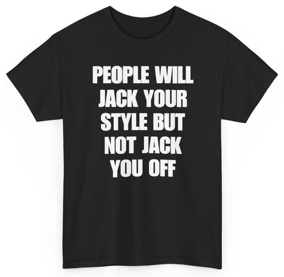 Funny People Will Jack Your Style But Not Jack You Off T-Shirt featuring bold sarcastic humor and graphic design, perfect for casual wear and humor lovers