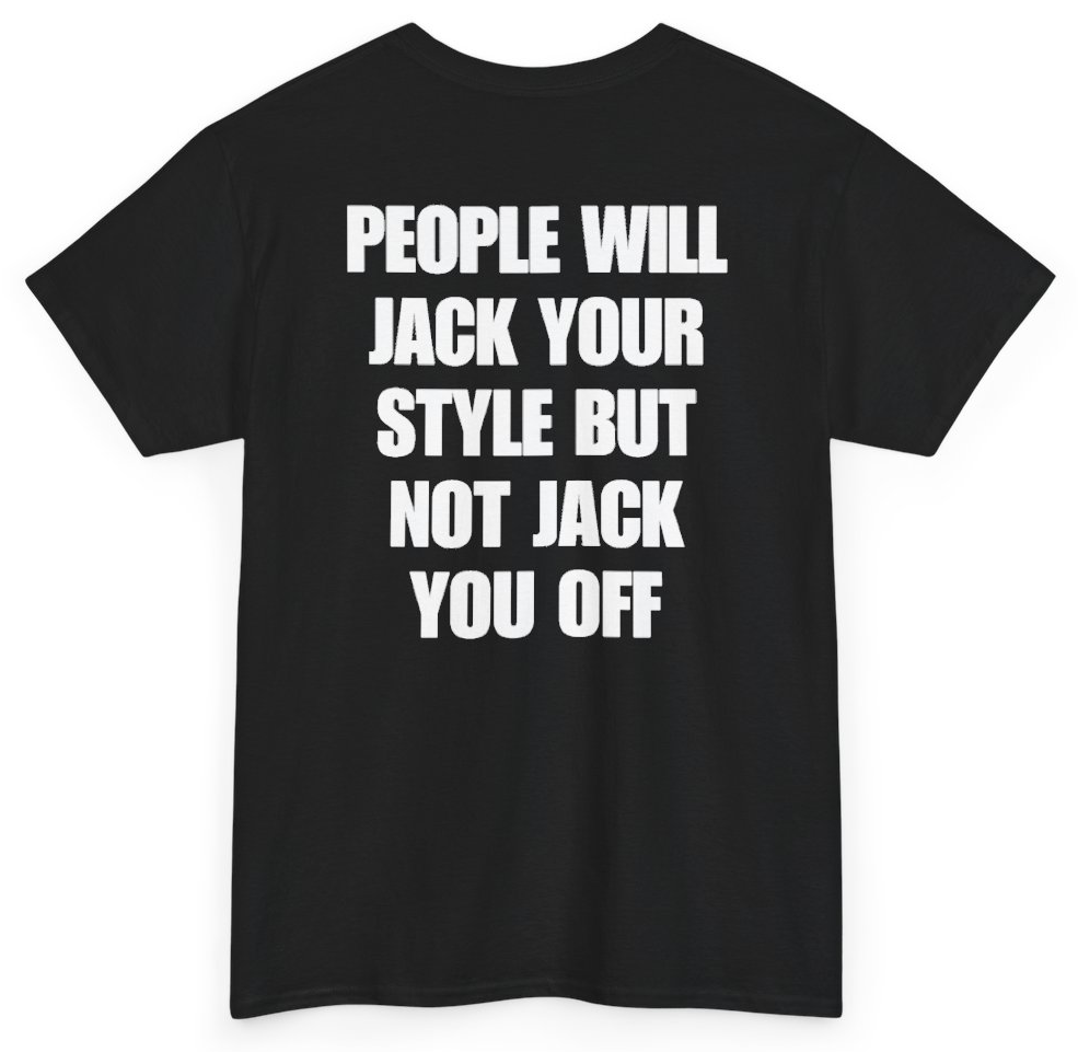 Funny People Will Jack Your Style But Not Jack You Off (BACKPRINT) T-Shirt featuring bold sarcastic humor and graphic design, perfect for casual wear and humor lovers