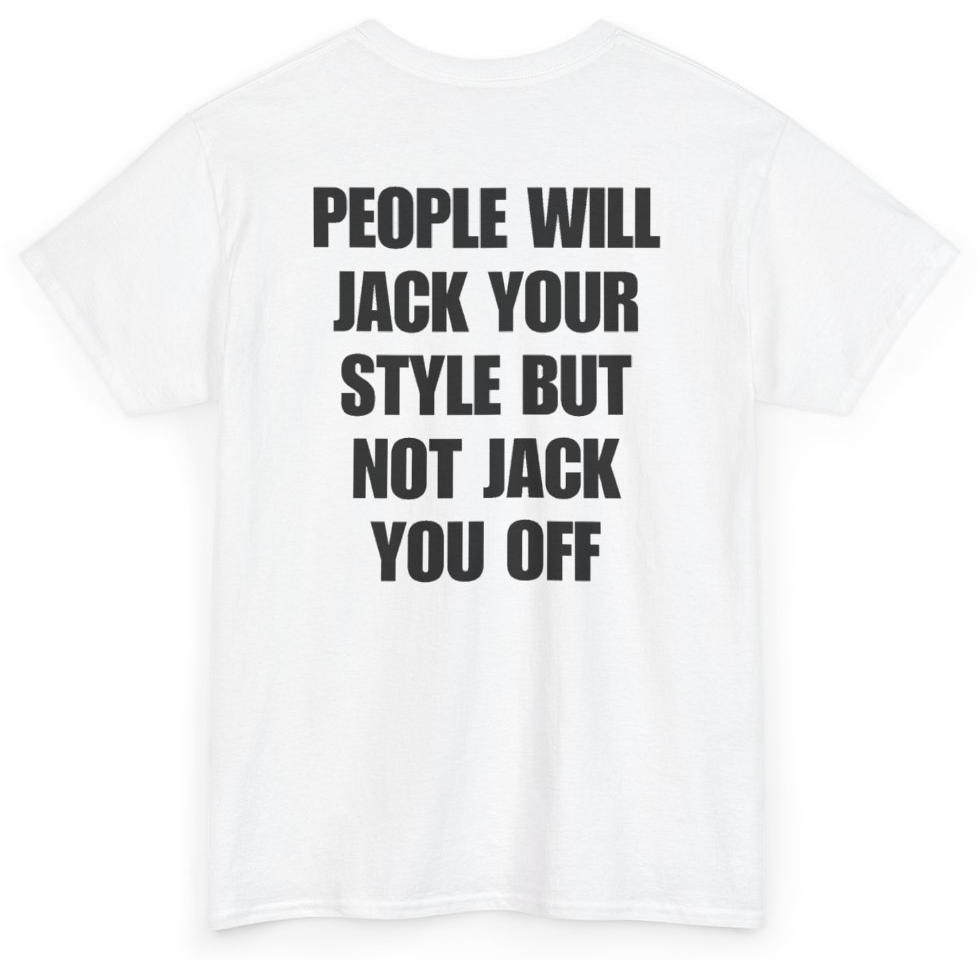 Funny People Will Jack Your Style But Not Jack You Off (BACKPRINT) T-Shirt featuring bold sarcastic humor and graphic design, perfect for casual wear and humor lovers