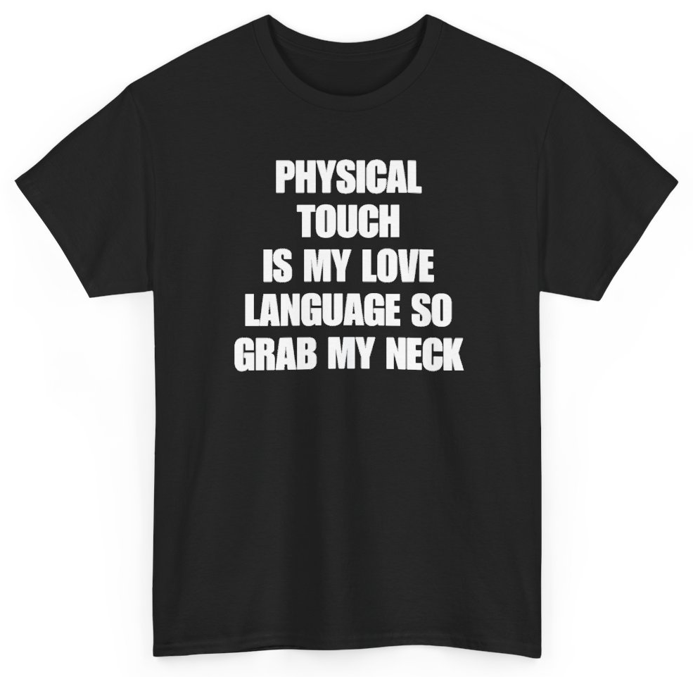 Funny Physical Touch Is My Love Language So Grab My Neck T-Shirt featuring bold sarcastic humor and graphic design, perfect for casual wear and humor lovers