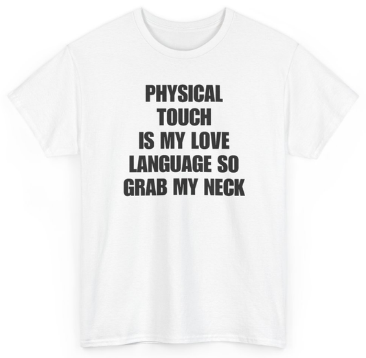 Funny Physical Touch Is My Love Language So Grab My Neck T-Shirt featuring bold sarcastic humor and graphic design, perfect for casual wear and humor lovers
