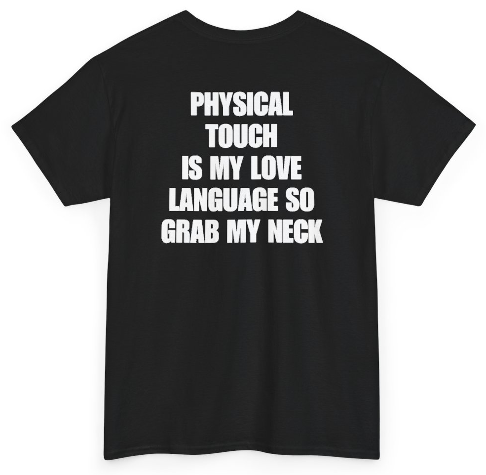Funny Physical Touch Is My Love Language So Grab My Neck (BACKPRINT) T-Shirt featuring bold sarcastic humor and graphic design, perfect for casual wear and humor lovers