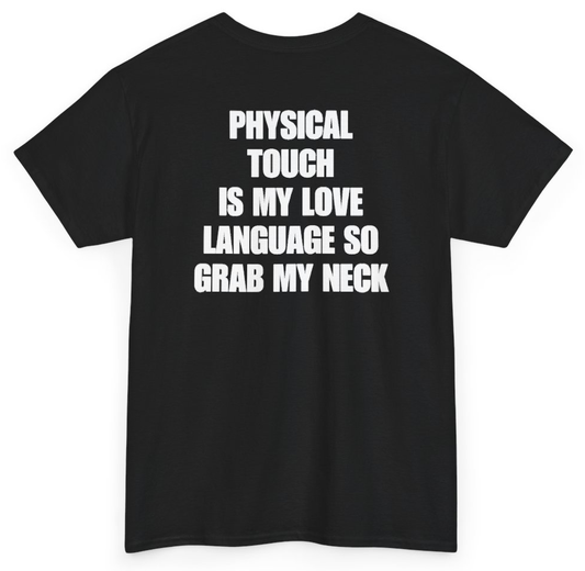 Funny Physical Touch Is My Love Language So Grab My Neck (BACKPRINT) T-Shirt featuring bold sarcastic humor and graphic design, perfect for casual wear and humor lovers